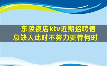 东陵夜店ktv近期招聘信息缺人此时不努力更待何时